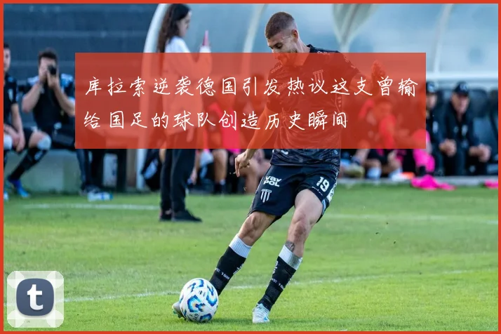 库拉索逆袭德国引发热议这支曾输给国足的球队创造历史瞬间