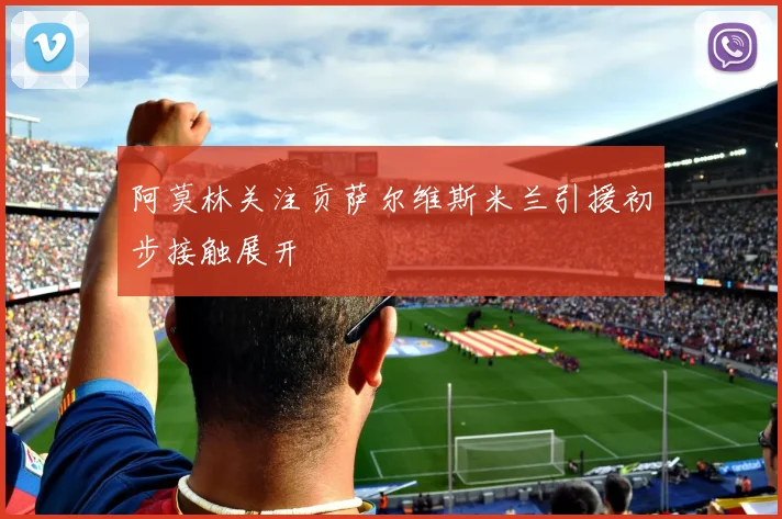 阿莫林关注贡萨尔维斯米兰引援初步接触展开