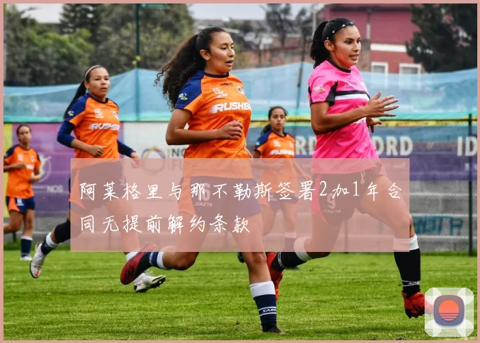 阿莱格里与那不勒斯签署2加1年合同无提前解约条款