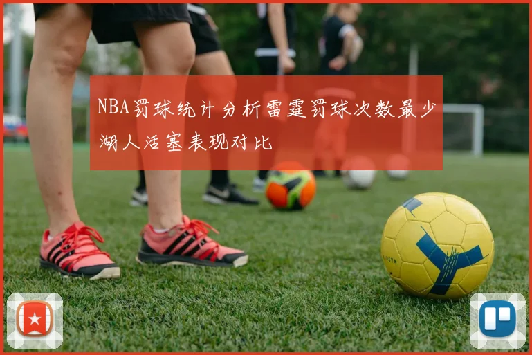 NBA罚球统计分析雷霆罚球次数最少湖人活塞表现对比