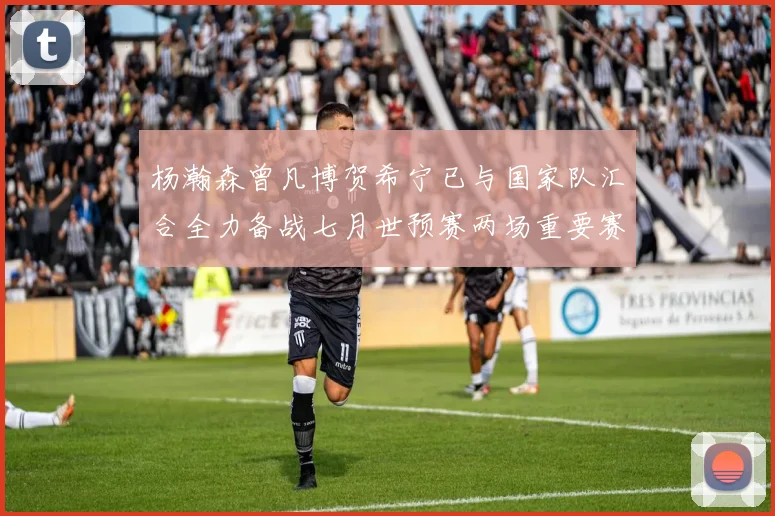 杨瀚森曾凡博贺希宁已与国家队汇合全力备战七月世预赛两场重要赛事