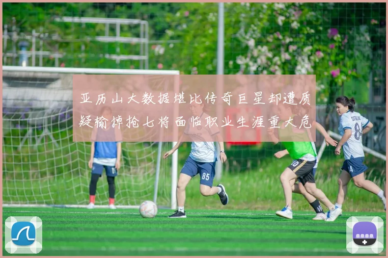 亚历山大数据堪比传奇巨星却遭质疑输掉抢七将面临职业生涯重大危机
